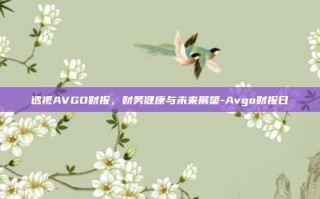 透视AVGO财报，财务健康与未来展望-Avgo财报日