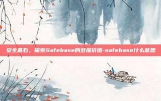 安全基石，探索Safebase的多维价值-safebase什么意思