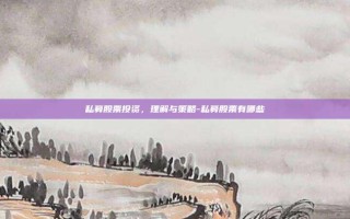 私募股票投资，理解与策略-私募股票有哪些