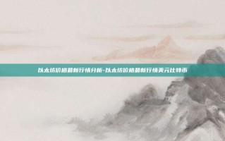 以太坊价格最新行情分析-以太坊价格最新行情美元比特币