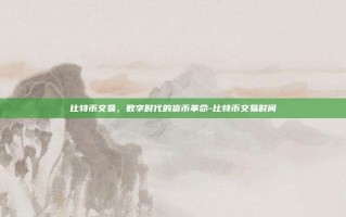 比特币交易，数字时代的货币革命-比特币交易时间