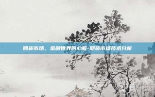 期货市场，金融世界的心脏-期货市场技术分析