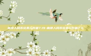 离岸人民币兑美元升破7.19-离岸人民币兑美元升破7.0
