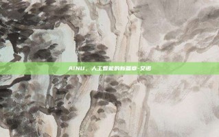AINU，人工智能的新篇章-艾诺