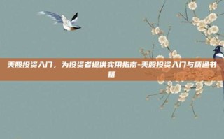 美股投资入门，为投资者提供实用指南-美股投资入门与精通书籍