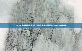 INTC财报深度解析，洞察未来增长潜力-intuit财报