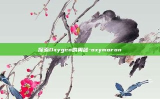 探索Oxygen的奥秘-oxymoron