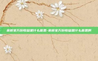 余额宝万份收益是什么意思-余额宝万份收益是什么意思啊