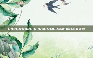 BASE掀起ONCHAINSUMMER热潮-掀起热潮英语
