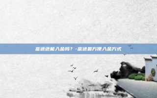 富途还能入金吗？-富途最方便入金方式