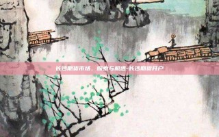 长沙期货市场，探索与机遇-长沙期货开户