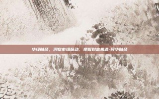 华经财经，洞察市场脉动，把握财富机遇-问华财经