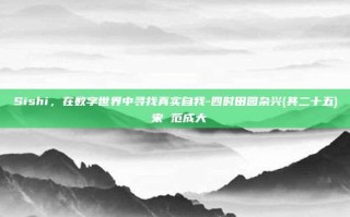 Sishi，在数字世界中寻找真实自我-四时田园杂兴(其二十五) 宋 范成大