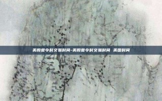 美股夏令时交易时间-美股夏令时交易时间 美国时间