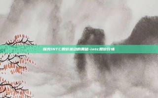 探究INTC股价波动的奥秘-intc股价行情