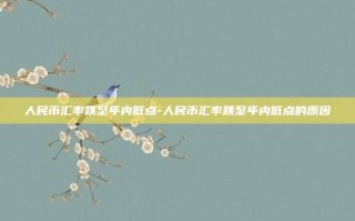 人民币汇率跌至年内低点-人民币汇率跌至年内低点的原因