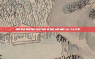 国泰君安股票开户流程详解-国泰君安证券开户有什么后果