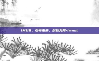 IMUS，引领未来，创新无限-imust