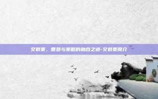 艾群策，智慧与策略的融合之道-艾群策简介