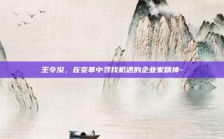 王令浚，在变革中寻找机遇的企业家精神-