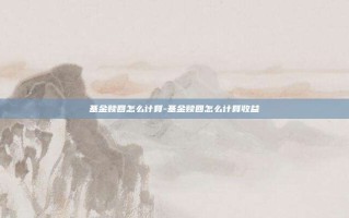基金赎回怎么计算-基金赎回怎么计算收益