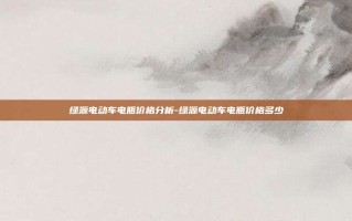 绿源电动车电瓶价格分析-绿源电动车电瓶价格多少