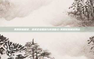 美股财报解读，透视企业盈利与市场信心-美股财报解读网站