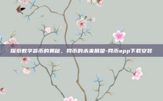 探索数字货币的奥秘，网币的未来展望-网币app下载安装