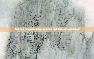 狗狗币今日实时最新价格-狗狗币今日实时最新价格金色财经