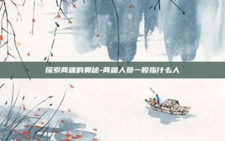 探索两端的奥秘-两端人员一般指什么人