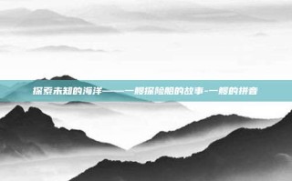 探索未知的海洋——一艘探险船的故事-一艘的拼音