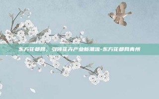 东方花都网，引领花卉产业新潮流-东方花都网青州