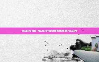 AMD分析-AMD分析师日将聚焦AI芯片