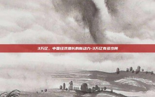3万亿，中国经济增长的新动力-3万亿有多少吨