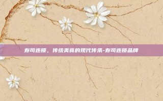 寿司连锁，传统美食的现代传承-寿司连锁品牌