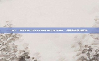 GEC GREEN-ENTREPRENEURSHIP，绿色创业的新篇章-