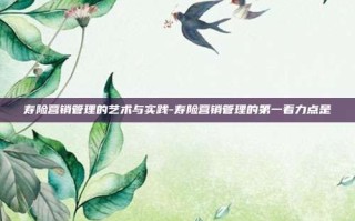 寿险营销管理的艺术与实践-寿险营销管理的第一着力点是