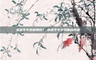 富途牛牛还能用吗？-富途牛牛支持哪些市场