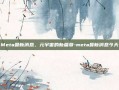 Meta最新消息，元宇宙的新篇章-meta最新消息今天