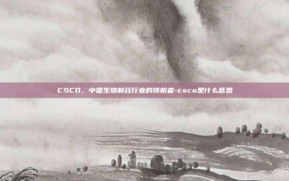 CSCO，中国生物制药行业的领航者-csco是什么意思