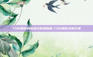 TSM股价的波动与市场情绪-TSM股价实时行情