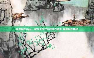 简报制作App，提升工作效率的得力助手-简报制作教程