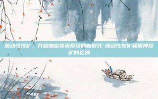 流动性挖矿，开启加密货币投资的新时代-流动性挖矿和质押挖矿的区别