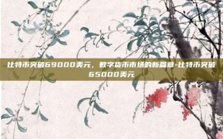 比特币突破69000美元，数字货币市场的新篇章-比特币突破65000美元