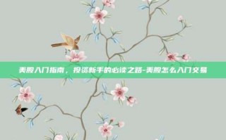 美股入门指南，投资新手的必读之路-美股怎么入门交易