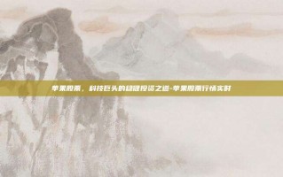 苹果股票，科技巨头的稳健投资之道-苹果股票行情实时
