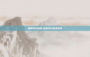 超市转让信息-超市转让信息发布