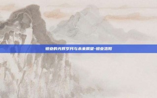 钼业的光辉岁月与未来展望-钼业洛阳