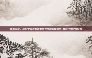 金农发债，探索中国农业企业债券市场的新动向-金农转债赎回公告