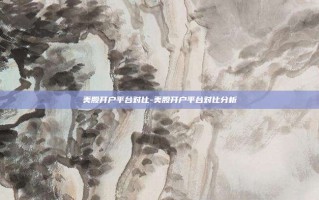 美股开户平台对比-美股开户平台对比分析